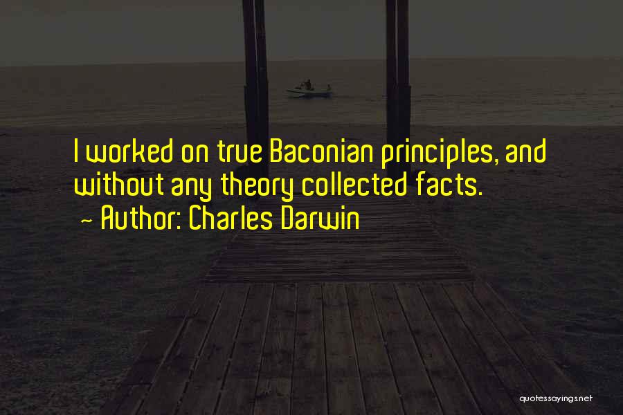 Charles Darwin Quotes: I Worked On True Baconian Principles, And Without Any Theory Collected Facts.