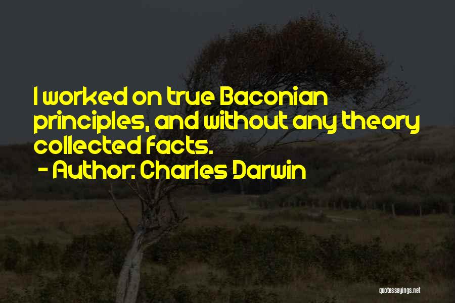 Charles Darwin Quotes: I Worked On True Baconian Principles, And Without Any Theory Collected Facts.