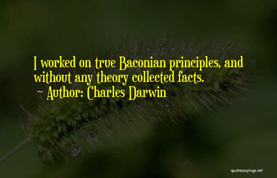 Charles Darwin Quotes: I Worked On True Baconian Principles, And Without Any Theory Collected Facts.