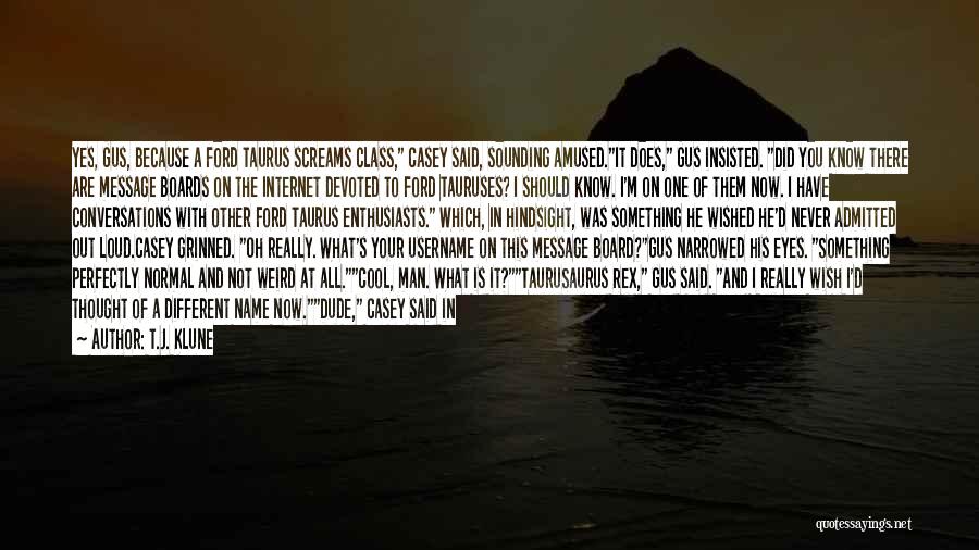 T.J. Klune Quotes: Yes, Gus, Because A Ford Taurus Screams Class, Casey Said, Sounding Amused.it Does, Gus Insisted. Did You Know There Are