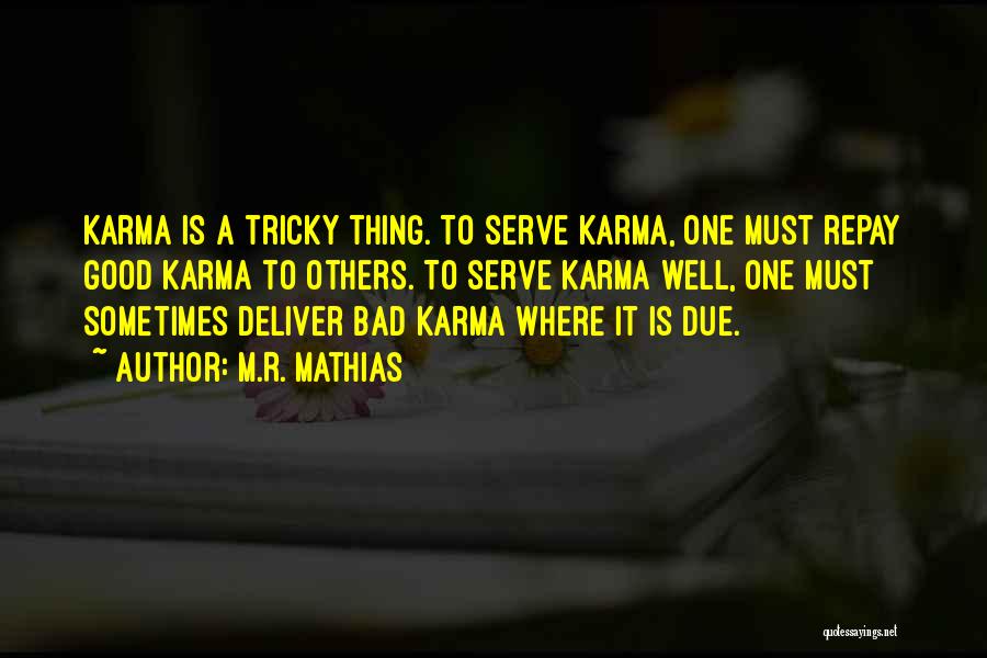 M.R. Mathias Quotes: Karma Is A Tricky Thing. To Serve Karma, One Must Repay Good Karma To Others. To Serve Karma Well, One