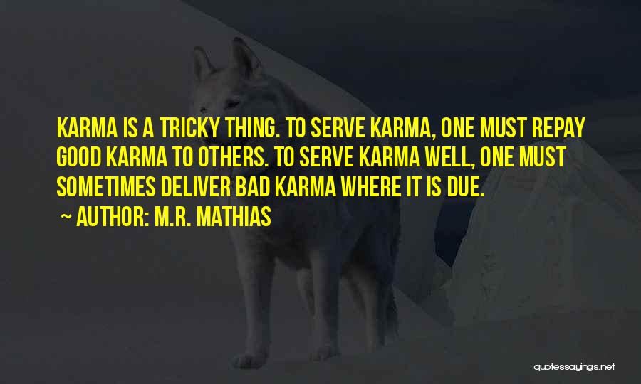 M.R. Mathias Quotes: Karma Is A Tricky Thing. To Serve Karma, One Must Repay Good Karma To Others. To Serve Karma Well, One