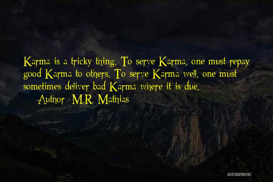 M.R. Mathias Quotes: Karma Is A Tricky Thing. To Serve Karma, One Must Repay Good Karma To Others. To Serve Karma Well, One