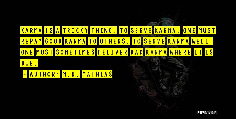 M.R. Mathias Quotes: Karma Is A Tricky Thing. To Serve Karma, One Must Repay Good Karma To Others. To Serve Karma Well, One