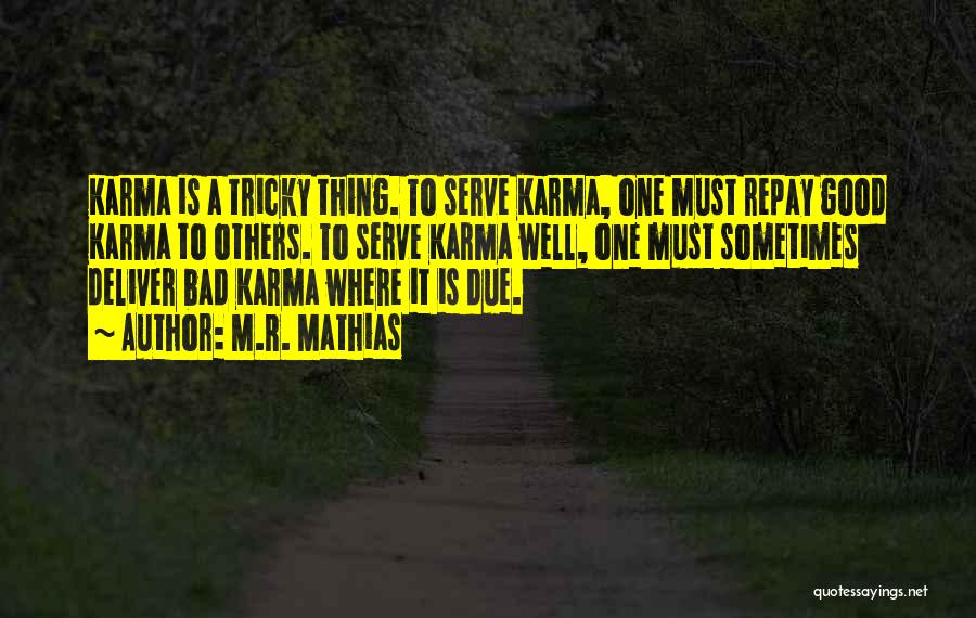 M.R. Mathias Quotes: Karma Is A Tricky Thing. To Serve Karma, One Must Repay Good Karma To Others. To Serve Karma Well, One