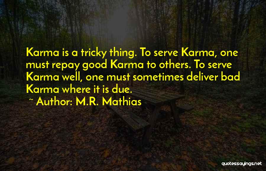 M.R. Mathias Quotes: Karma Is A Tricky Thing. To Serve Karma, One Must Repay Good Karma To Others. To Serve Karma Well, One
