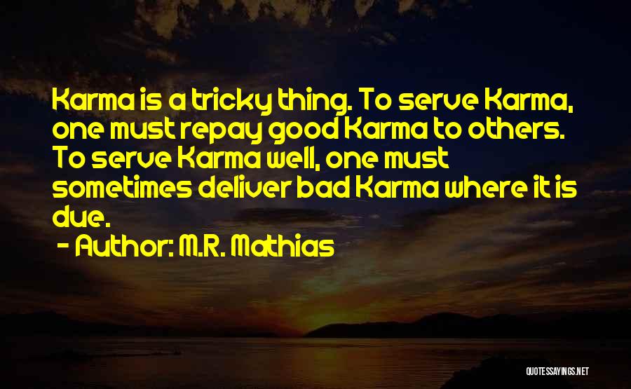 M.R. Mathias Quotes: Karma Is A Tricky Thing. To Serve Karma, One Must Repay Good Karma To Others. To Serve Karma Well, One