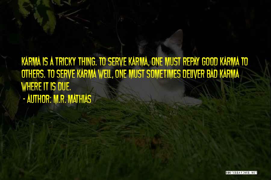 M.R. Mathias Quotes: Karma Is A Tricky Thing. To Serve Karma, One Must Repay Good Karma To Others. To Serve Karma Well, One