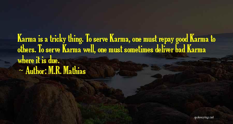 M.R. Mathias Quotes: Karma Is A Tricky Thing. To Serve Karma, One Must Repay Good Karma To Others. To Serve Karma Well, One