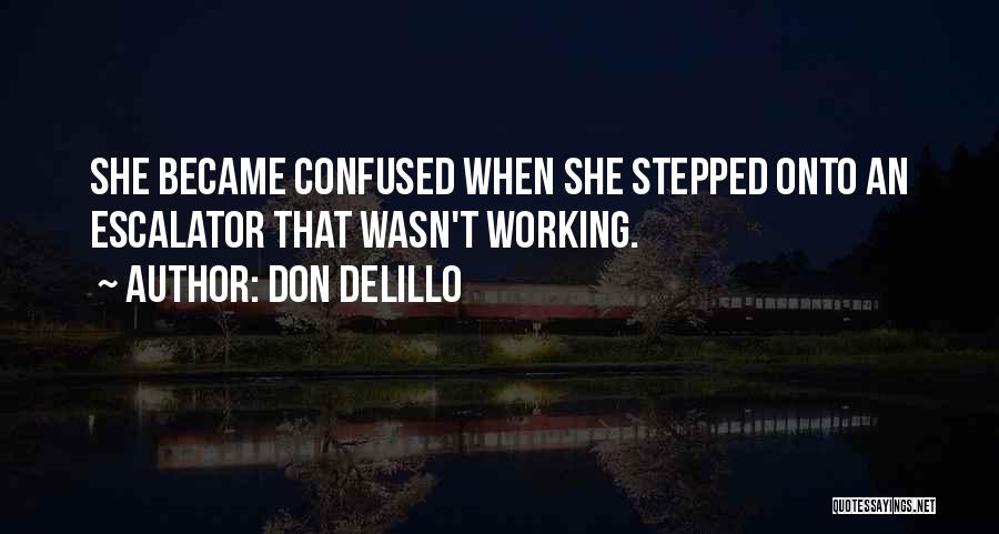 Don DeLillo Quotes: She Became Confused When She Stepped Onto An Escalator That Wasn't Working.