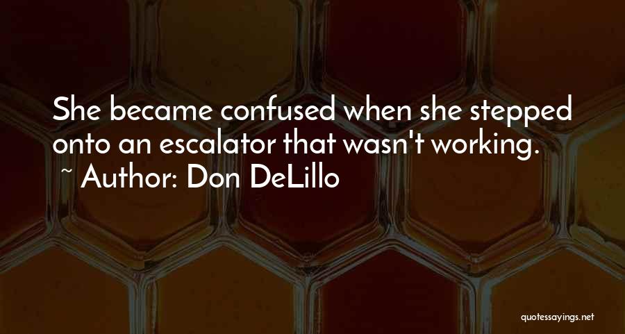 Don DeLillo Quotes: She Became Confused When She Stepped Onto An Escalator That Wasn't Working.