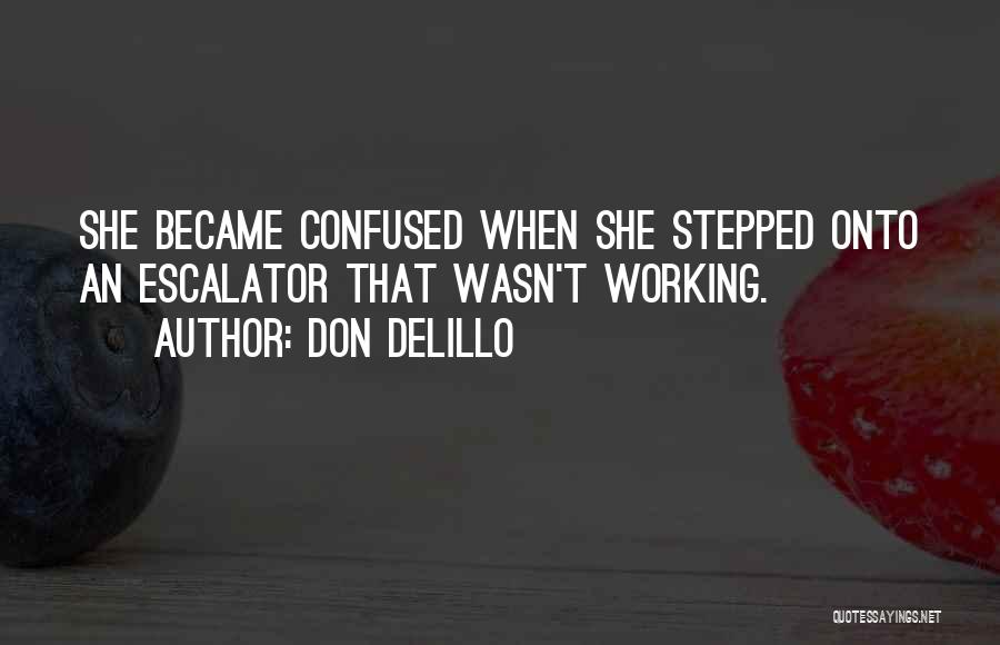 Don DeLillo Quotes: She Became Confused When She Stepped Onto An Escalator That Wasn't Working.