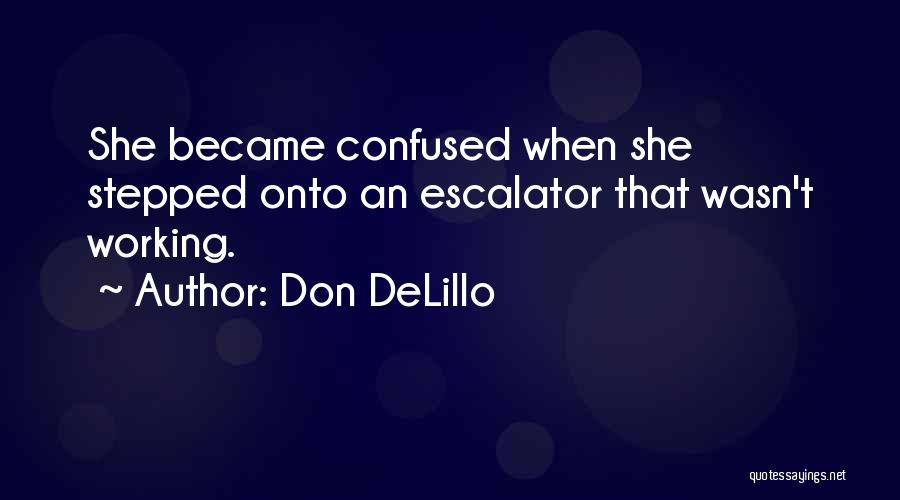 Don DeLillo Quotes: She Became Confused When She Stepped Onto An Escalator That Wasn't Working.