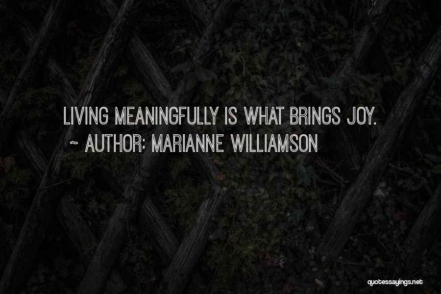 Marianne Williamson Quotes: Living Meaningfully Is What Brings Joy.