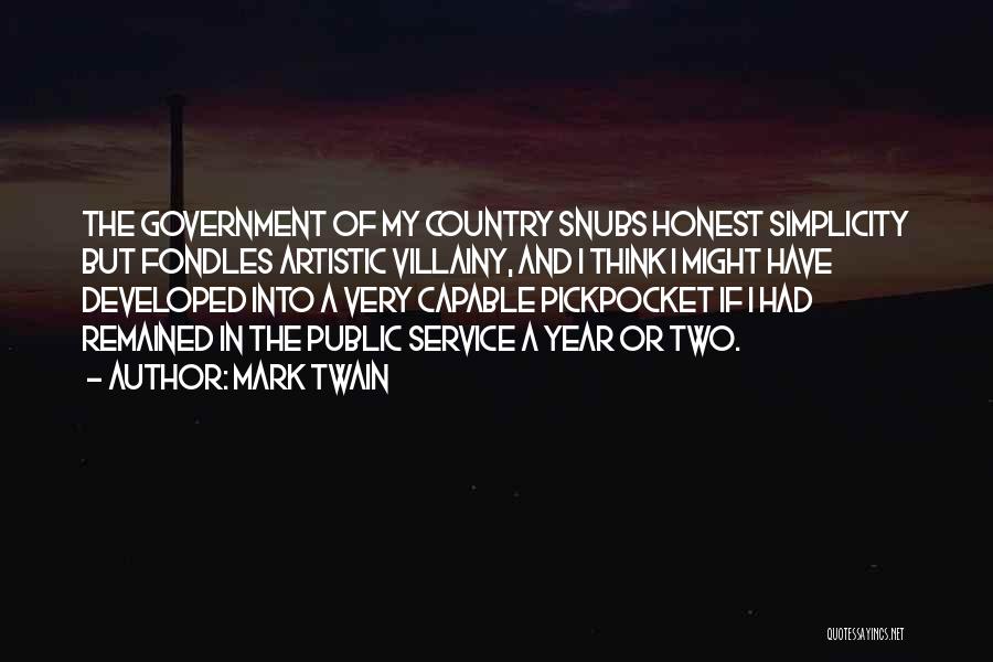 Mark Twain Quotes: The Government Of My Country Snubs Honest Simplicity But Fondles Artistic Villainy, And I Think I Might Have Developed Into