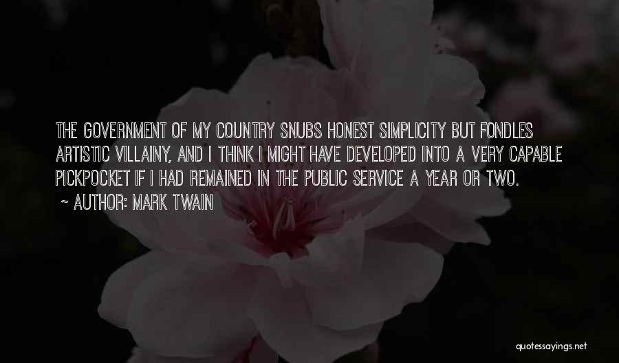 Mark Twain Quotes: The Government Of My Country Snubs Honest Simplicity But Fondles Artistic Villainy, And I Think I Might Have Developed Into