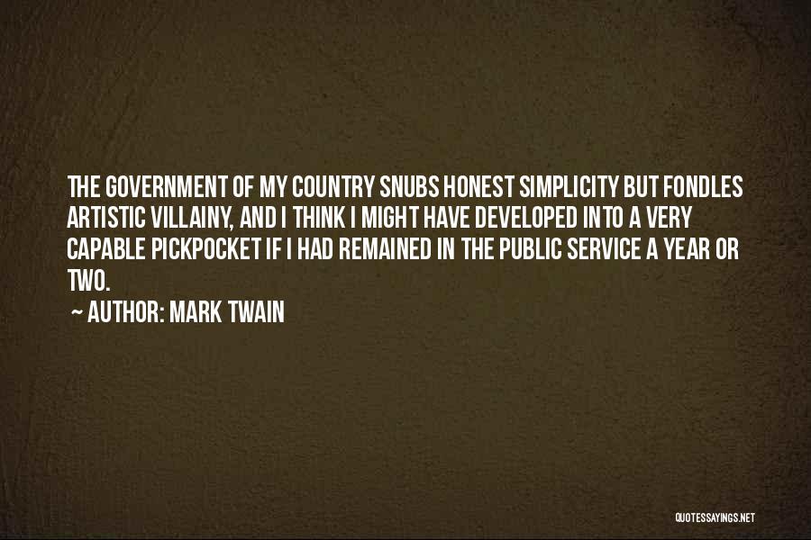 Mark Twain Quotes: The Government Of My Country Snubs Honest Simplicity But Fondles Artistic Villainy, And I Think I Might Have Developed Into