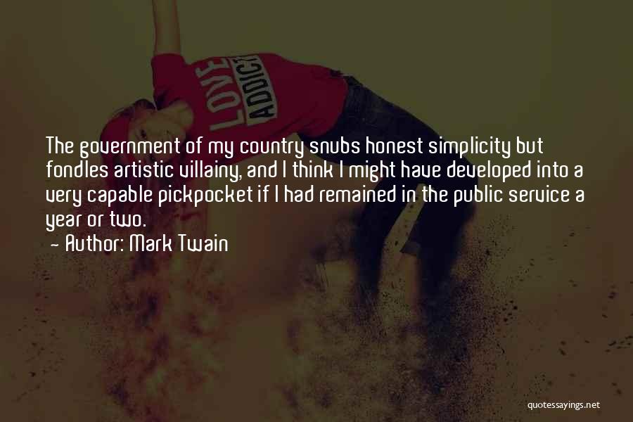 Mark Twain Quotes: The Government Of My Country Snubs Honest Simplicity But Fondles Artistic Villainy, And I Think I Might Have Developed Into