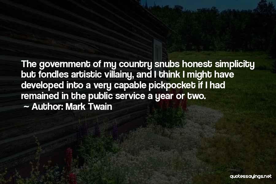 Mark Twain Quotes: The Government Of My Country Snubs Honest Simplicity But Fondles Artistic Villainy, And I Think I Might Have Developed Into