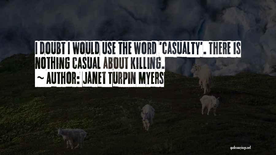 Janet Turpin Myers Quotes: I Doubt I Would Use The Word 'casualty'. There Is Nothing Casual About Killing.