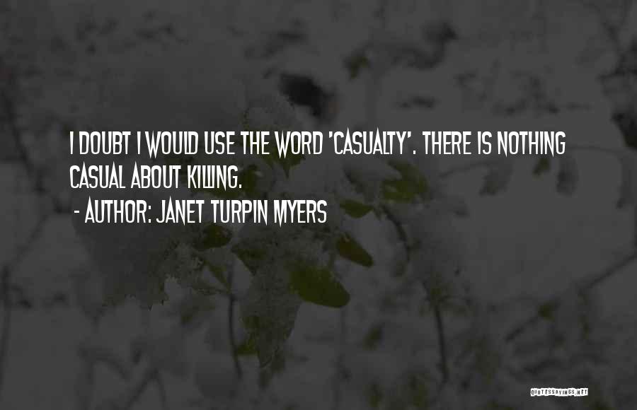 Janet Turpin Myers Quotes: I Doubt I Would Use The Word 'casualty'. There Is Nothing Casual About Killing.