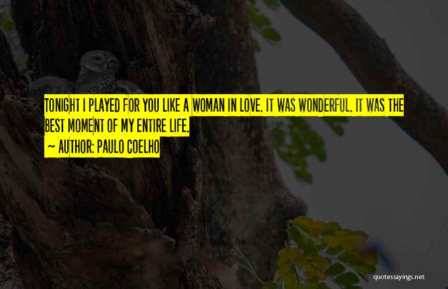 Paulo Coelho Quotes: Tonight I Played For You Like A Woman In Love. It Was Wonderful. It Was The Best Moment Of My