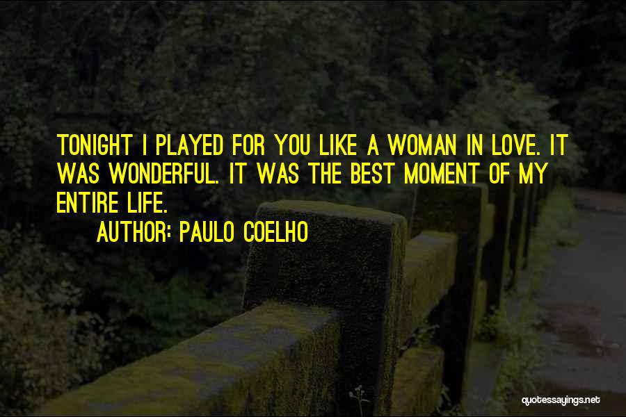 Paulo Coelho Quotes: Tonight I Played For You Like A Woman In Love. It Was Wonderful. It Was The Best Moment Of My