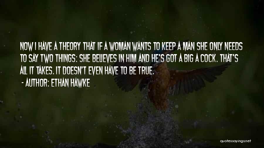 Ethan Hawke Quotes: Now I Have A Theory That If A Woman Wants To Keep A Man She Only Needs To Say Two