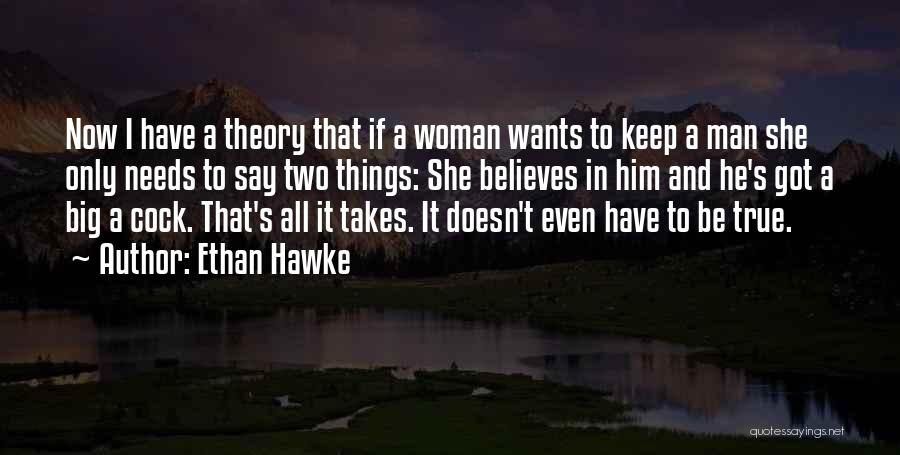 Ethan Hawke Quotes: Now I Have A Theory That If A Woman Wants To Keep A Man She Only Needs To Say Two