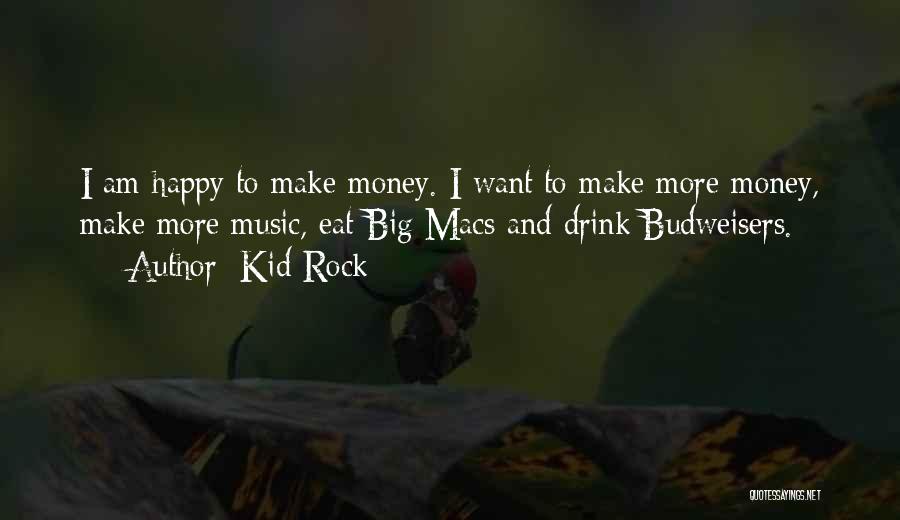 Kid Rock Quotes: I Am Happy To Make Money. I Want To Make More Money, Make More Music, Eat Big Macs And Drink