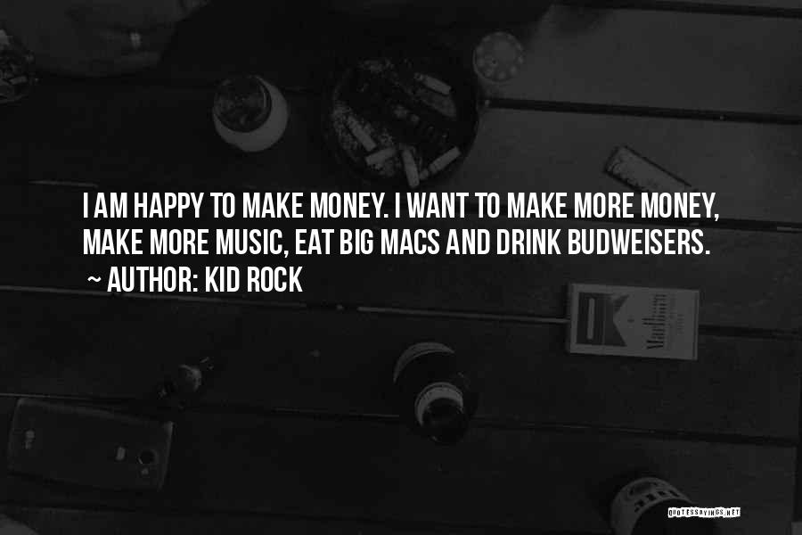 Kid Rock Quotes: I Am Happy To Make Money. I Want To Make More Money, Make More Music, Eat Big Macs And Drink