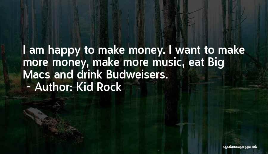 Kid Rock Quotes: I Am Happy To Make Money. I Want To Make More Money, Make More Music, Eat Big Macs And Drink