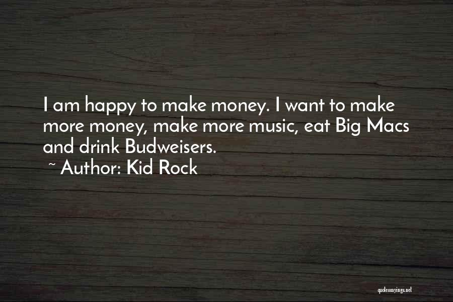 Kid Rock Quotes: I Am Happy To Make Money. I Want To Make More Money, Make More Music, Eat Big Macs And Drink