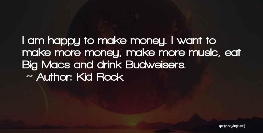 Kid Rock Quotes: I Am Happy To Make Money. I Want To Make More Money, Make More Music, Eat Big Macs And Drink