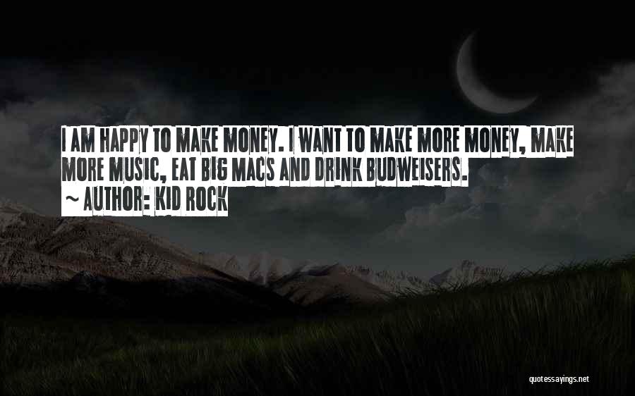 Kid Rock Quotes: I Am Happy To Make Money. I Want To Make More Money, Make More Music, Eat Big Macs And Drink