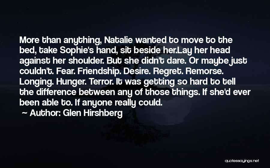 Glen Hirshberg Quotes: More Than Anything, Natalie Wanted To Move To The Bed, Take Sophie's Hand, Sit Beside Her.lay Her Head Against Her