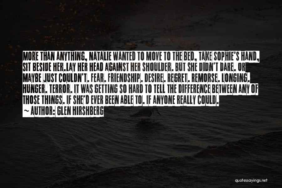 Glen Hirshberg Quotes: More Than Anything, Natalie Wanted To Move To The Bed, Take Sophie's Hand, Sit Beside Her.lay Her Head Against Her
