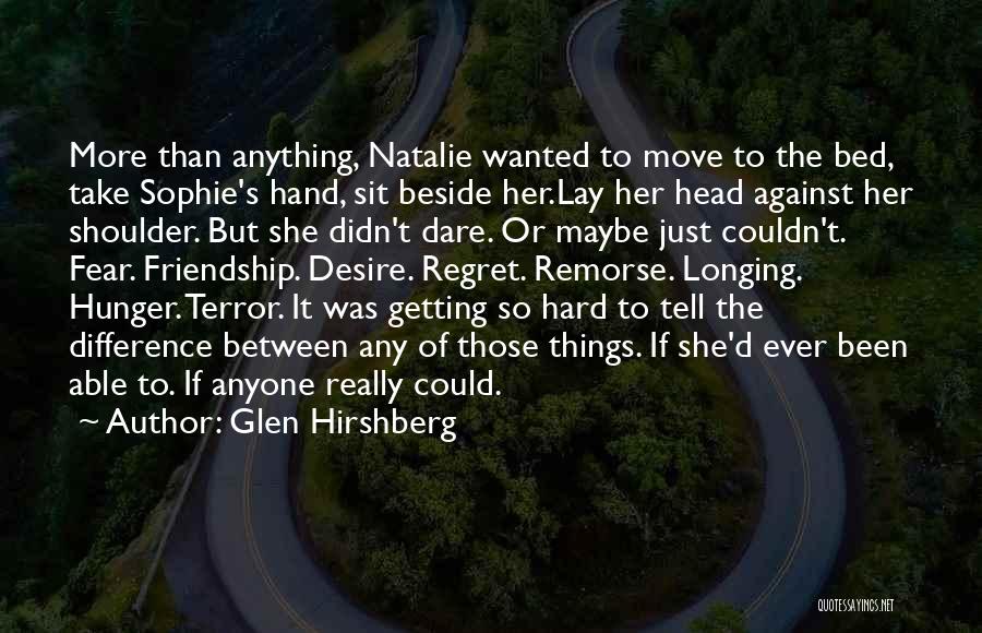 Glen Hirshberg Quotes: More Than Anything, Natalie Wanted To Move To The Bed, Take Sophie's Hand, Sit Beside Her.lay Her Head Against Her