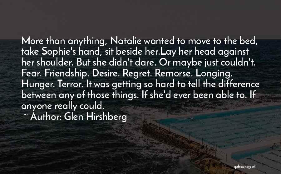 Glen Hirshberg Quotes: More Than Anything, Natalie Wanted To Move To The Bed, Take Sophie's Hand, Sit Beside Her.lay Her Head Against Her
