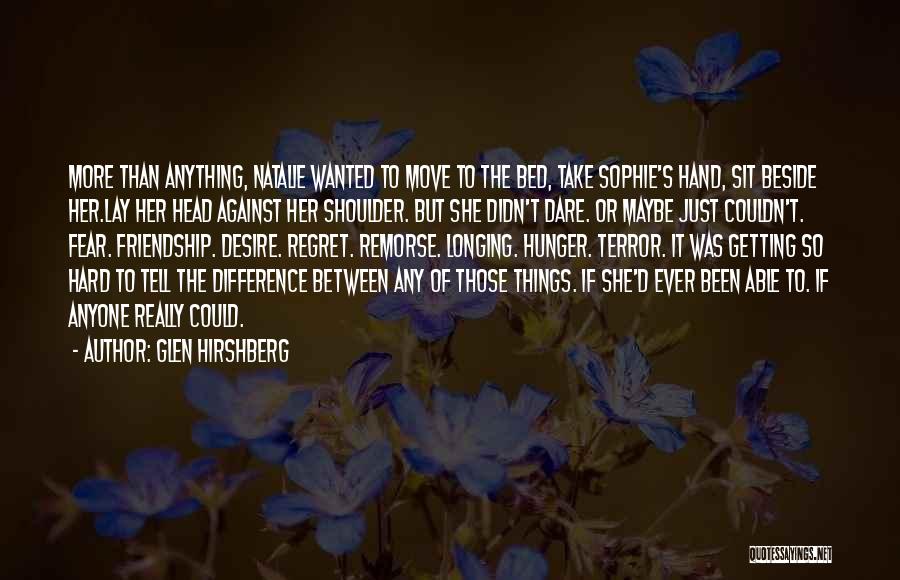 Glen Hirshberg Quotes: More Than Anything, Natalie Wanted To Move To The Bed, Take Sophie's Hand, Sit Beside Her.lay Her Head Against Her