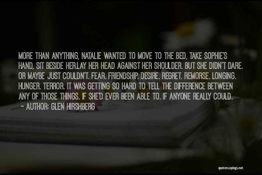 Glen Hirshberg Quotes: More Than Anything, Natalie Wanted To Move To The Bed, Take Sophie's Hand, Sit Beside Her.lay Her Head Against Her