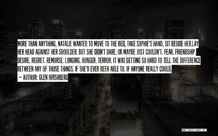 Glen Hirshberg Quotes: More Than Anything, Natalie Wanted To Move To The Bed, Take Sophie's Hand, Sit Beside Her.lay Her Head Against Her