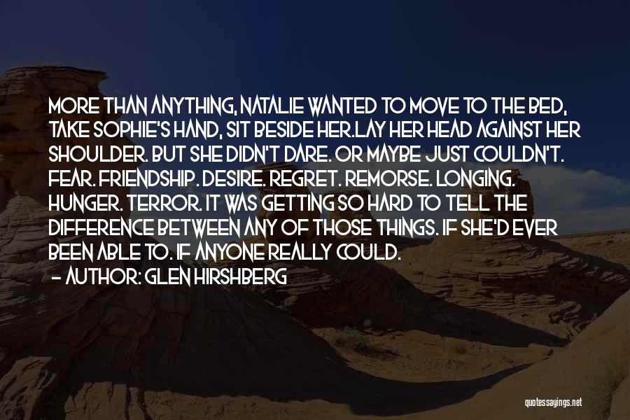 Glen Hirshberg Quotes: More Than Anything, Natalie Wanted To Move To The Bed, Take Sophie's Hand, Sit Beside Her.lay Her Head Against Her