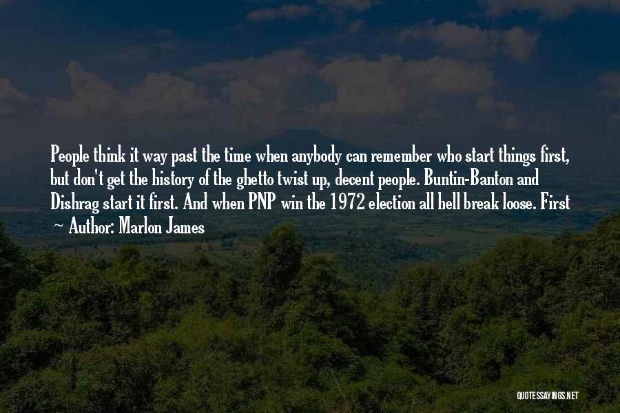 Marlon James Quotes: People Think It Way Past The Time When Anybody Can Remember Who Start Things First, But Don't Get The History