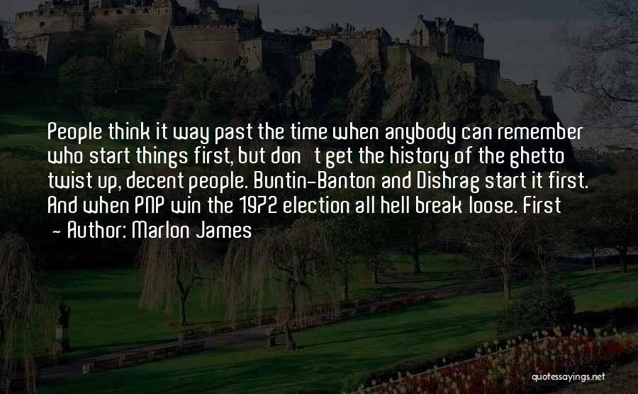 Marlon James Quotes: People Think It Way Past The Time When Anybody Can Remember Who Start Things First, But Don't Get The History