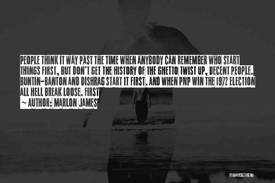 Marlon James Quotes: People Think It Way Past The Time When Anybody Can Remember Who Start Things First, But Don't Get The History