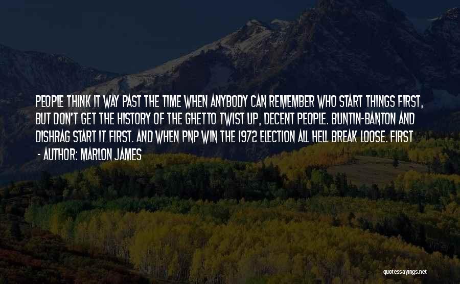 Marlon James Quotes: People Think It Way Past The Time When Anybody Can Remember Who Start Things First, But Don't Get The History