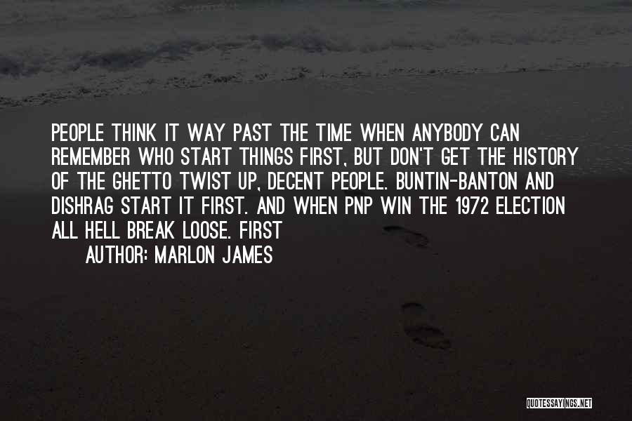 Marlon James Quotes: People Think It Way Past The Time When Anybody Can Remember Who Start Things First, But Don't Get The History