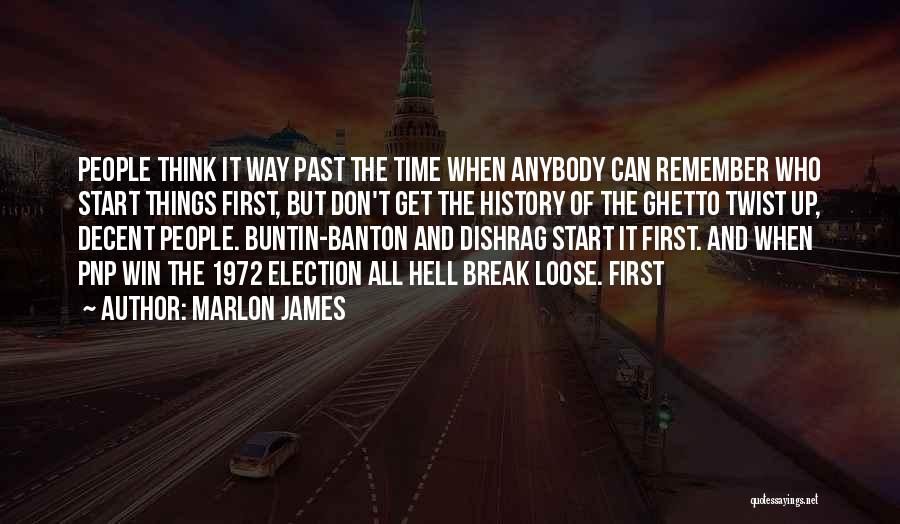 Marlon James Quotes: People Think It Way Past The Time When Anybody Can Remember Who Start Things First, But Don't Get The History