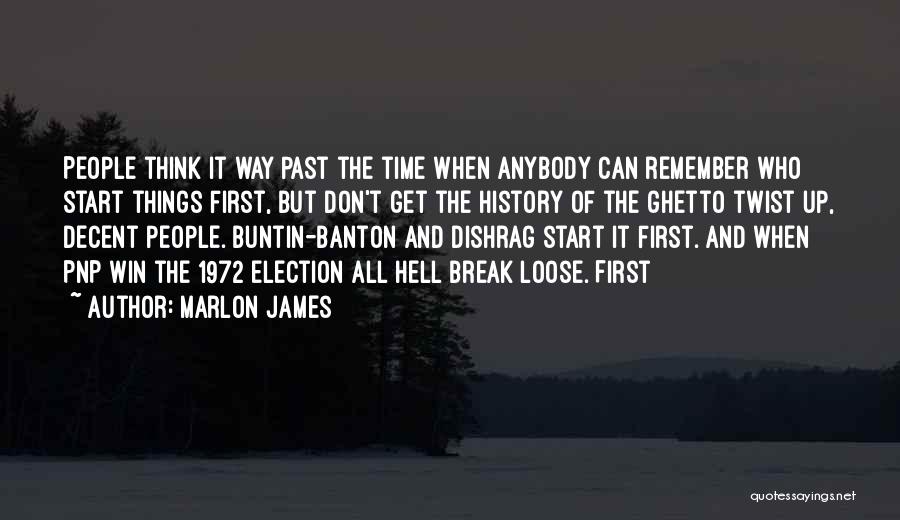 Marlon James Quotes: People Think It Way Past The Time When Anybody Can Remember Who Start Things First, But Don't Get The History